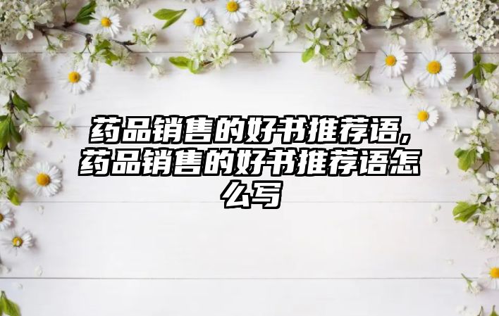 藥品銷售的好書推薦語,藥品銷售的好書推薦語怎么寫