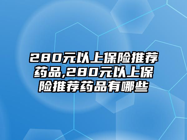 280元以上保險推薦藥品,280元以上保險推薦藥品有哪些