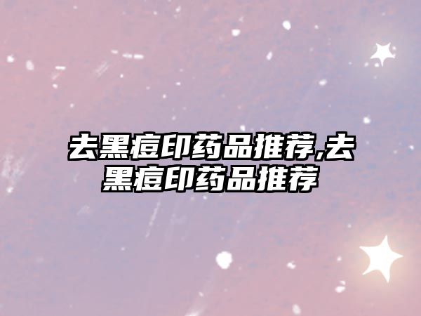 去黑痘印藥品推薦,去黑痘印藥品推薦