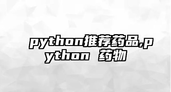 python推薦藥品,python 藥物