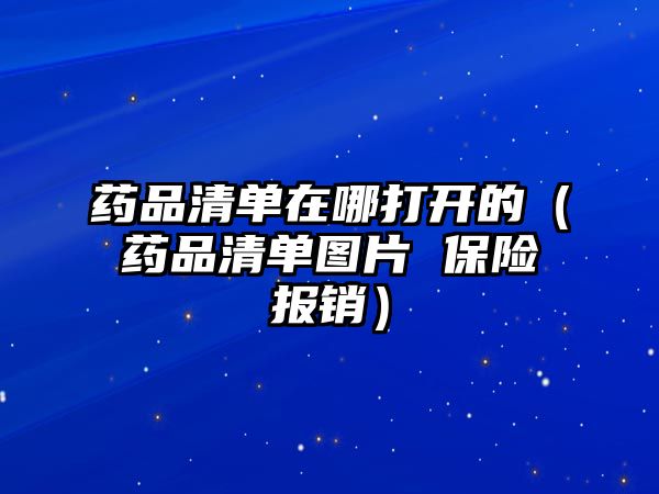 藥品清單在哪打開的（藥品清單圖片 保險(xiǎn)報(bào)銷）