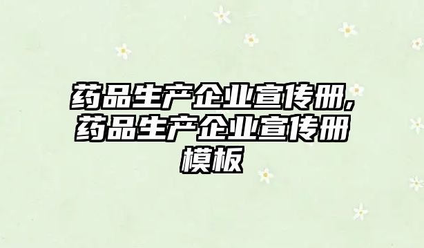 藥品生產(chǎn)企業(yè)宣傳冊,藥品生產(chǎn)企業(yè)宣傳冊模板