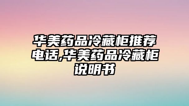 華美藥品冷藏柜推薦電話,華美藥品冷藏柜說明書