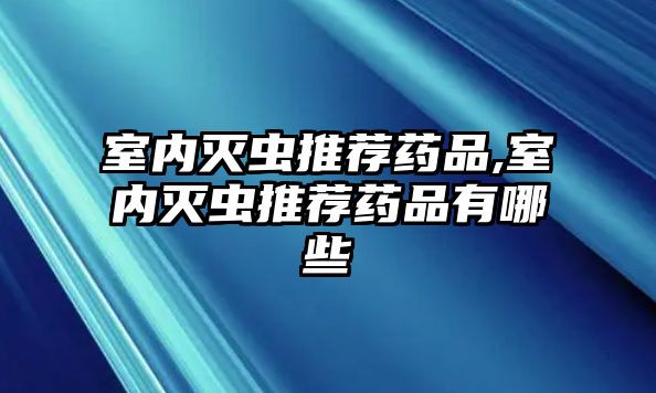 室內(nèi)滅蟲推薦藥品,室內(nèi)滅蟲推薦藥品有哪些