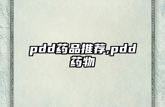 pdd藥品推薦,pdd藥物