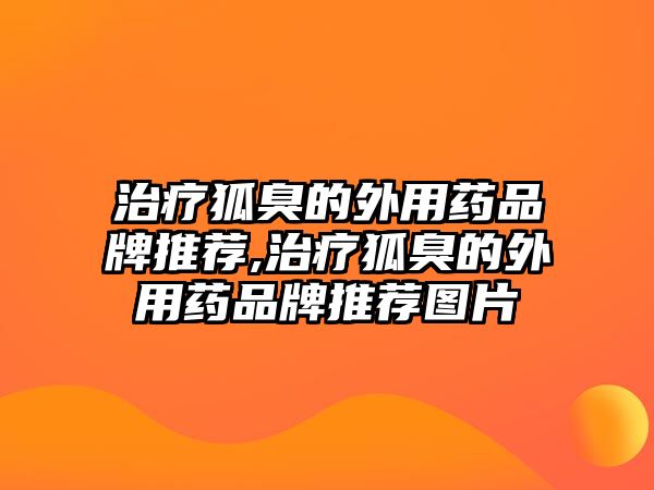 治療狐臭的外用藥品牌推薦,治療狐臭的外用藥品牌推薦圖片