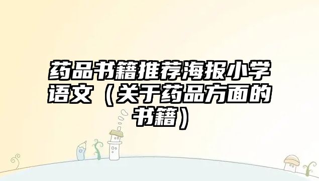 藥品書籍推薦海報小學語文（關(guān)于藥品方面的書籍）