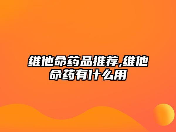 維他命藥品推薦,維他命藥有什么用