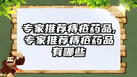 專家推薦痔瘡藥品,專家推薦痔瘡藥品有哪些