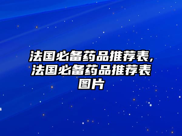 法國(guó)必備藥品推薦表,法國(guó)必備藥品推薦表圖片