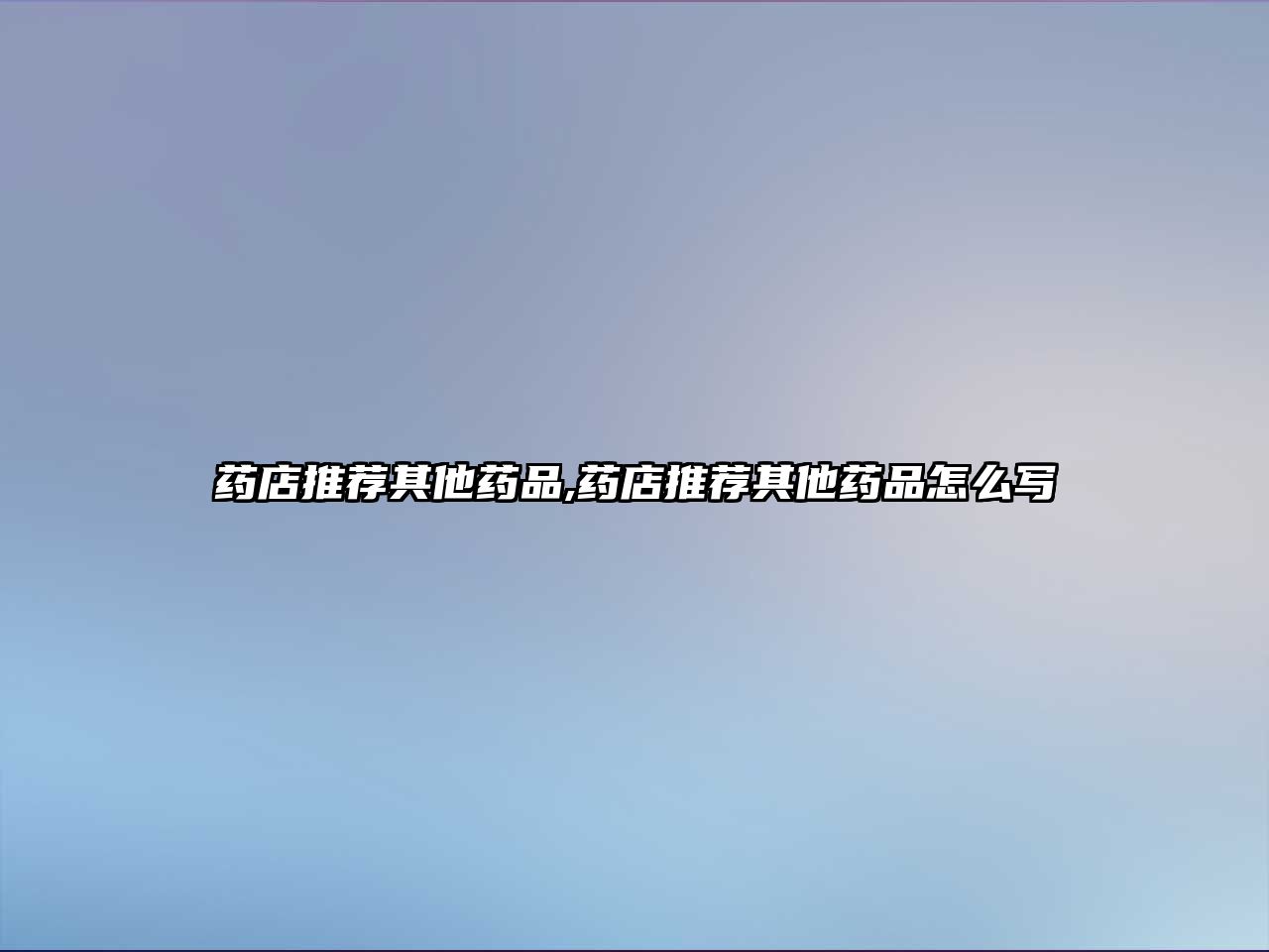 藥店推薦其他藥品,藥店推薦其他藥品怎么寫