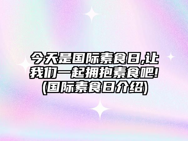 今天是國際素食日,讓我們一起擁抱素食吧!(國際素食日介紹)