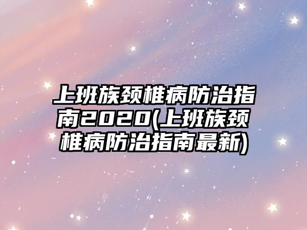 上班族頸椎病防治指南2020(上班族頸椎病防治指南最新)