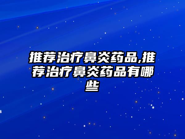 推薦治療鼻炎藥品,推薦治療鼻炎藥品有哪些