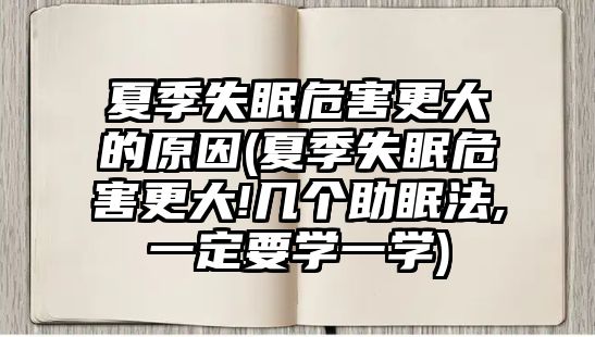 夏季失眠危害更大的原因(夏季失眠危害更大!幾個助眠法,一定要學(xué)一學(xué))