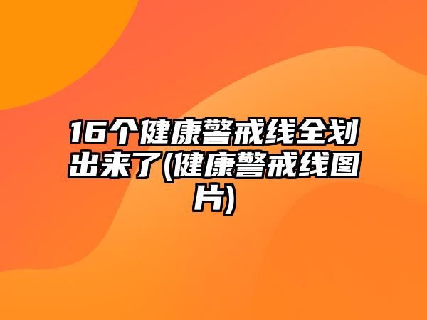 16個健康警戒線全劃出來了(健康警戒線圖片)