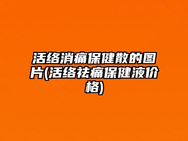 活絡消痛保健散的圖片(活絡祛痛保健液價格)