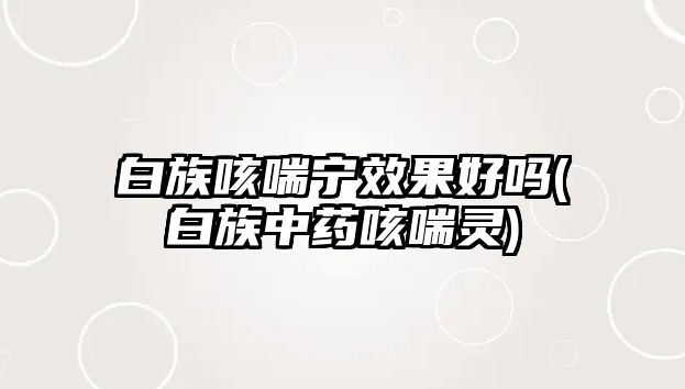 白族咳喘寧效果好嗎(白族中藥咳喘靈)