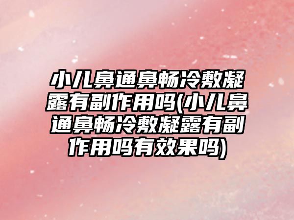 小兒鼻通鼻暢冷敷凝露有副作用嗎(小兒鼻通鼻暢冷敷凝露有副作用嗎有效果嗎)