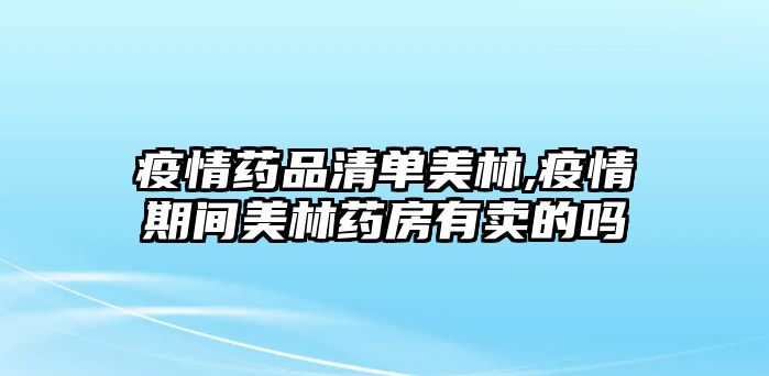 疫情藥品清單美林,疫情期間美林藥房有賣的嗎