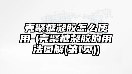 殼聚糖凝膠怎么使用-(殼聚糖凝膠的用法圖解(第1頁(yè)))