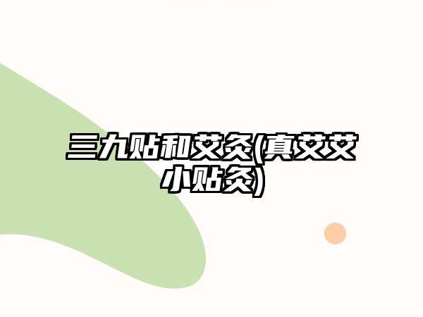 三九貼和艾灸(真艾艾小貼灸)