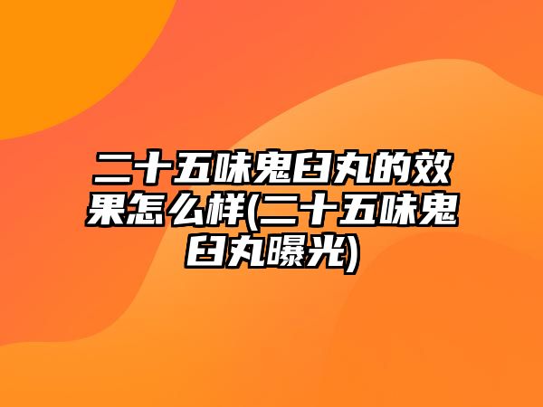 二十五味鬼臼丸的效果怎么樣(二十五味鬼臼丸曝光)