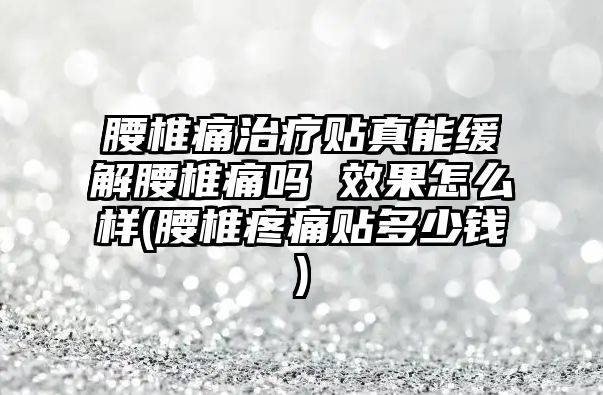 腰椎痛治療貼真能緩解腰椎痛嗎 效果怎么樣(腰椎疼痛貼多少錢)