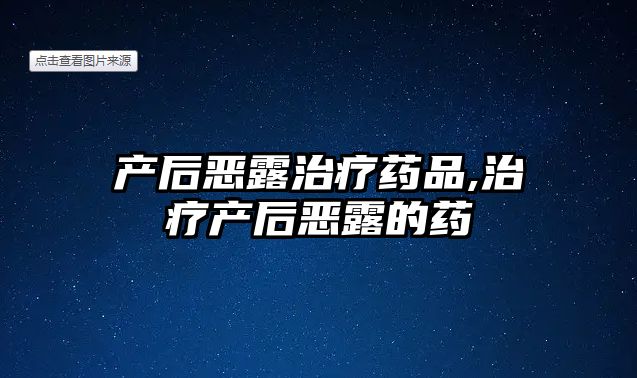 產后惡露治療藥品,治療產后惡露的藥