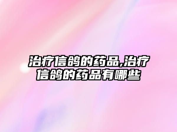 治療信鴿的藥品,治療信鴿的藥品有哪些