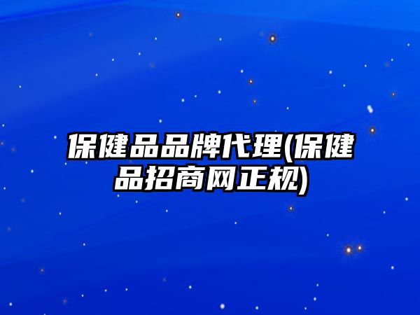 保健品品牌代理(保健品招商網(wǎng)正規(guī))