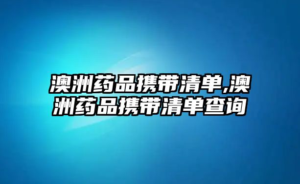 澳洲藥品攜帶清單,澳洲藥品攜帶清單查詢