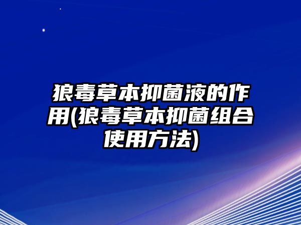 狼毒草本抑菌液的作用(狼毒草本抑菌組合使用方法)