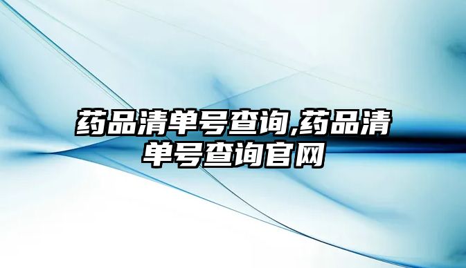 藥品清單號查詢,藥品清單號查詢官網(wǎng)