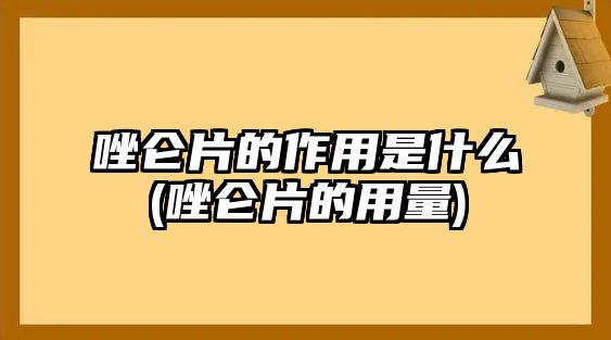 唑侖片的作用是什么(唑侖片的用量)