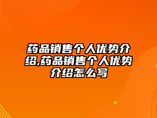 藥品銷售個人優(yōu)勢介紹,藥品銷售個人優(yōu)勢介紹怎么寫