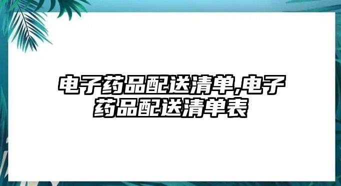 電子藥品配送清單,電子藥品配送清單表