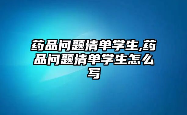 藥品問題清單學生,藥品問題清單學生怎么寫