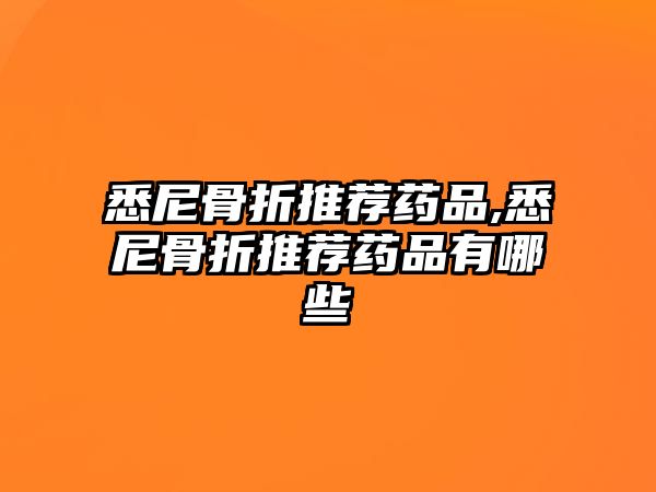 悉尼骨折推薦藥品,悉尼骨折推薦藥品有哪些