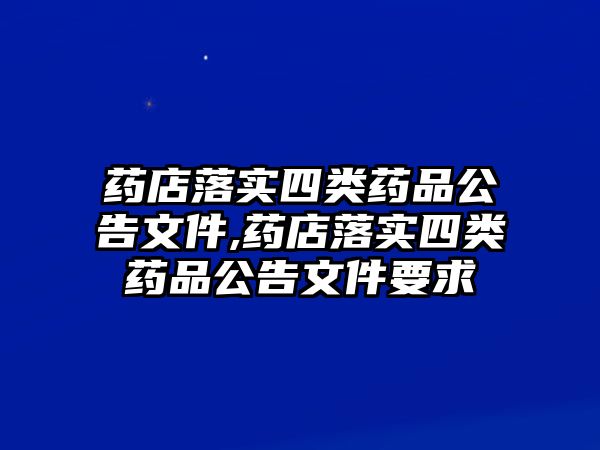 藥店落實(shí)四類藥品公告文件,藥店落實(shí)四類藥品公告文件要求