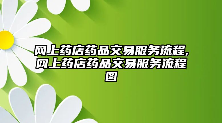 網(wǎng)上藥店藥品交易服務流程,網(wǎng)上藥店藥品交易服務流程圖