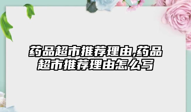 藥品超市推薦理由,藥品超市推薦理由怎么寫