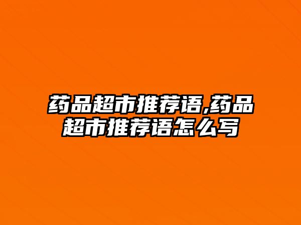 藥品超市推薦語,藥品超市推薦語怎么寫